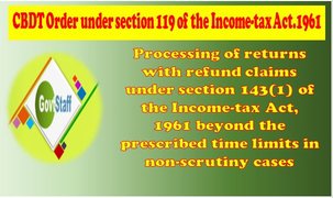 CBDT Order: Processing of returns with refund claims under section 143(1) of the Income-tax Act,1961 beyond the prescribed time limits in non-scrutiny cases-regd.