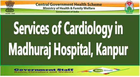 CGHS Order: Services of Cardiology in Madhuraj Hospital, Kanpur