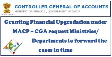 Granting Financial Upgradation under MACP – CGA request Ministries/ Departments to forward the cases in time