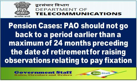 Pension Cases: PAO should not go back to a period earlier than a maximum of 24 months preceding the date of retirement for raising observations relating to pay fixation
