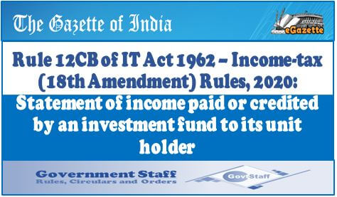 Rule 12CB of IT Act 1962 – Income-tax (18th Amendment) Rules, 2020: Statement of income paid or credited by an investment fund to its unit holder