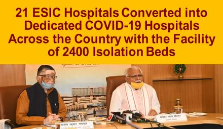 21 ESIC Hospitals Converted into Dedicated COVID-19 Hospitals Across the Country with the Facility of 2400 Isolation Beds