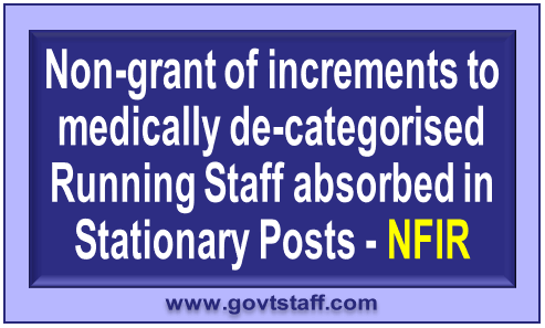 Allow Annual Increments to those former Loco Running staff absorbed in stationery posts – NFIR request Railway Board