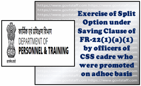Exercise of Split Option under Saving Clause of FR-22(1)(a)(1) by officers of CSS cadre who were promoted on adhoc basis – DoPT O.M. dated 27th Aug, 2020