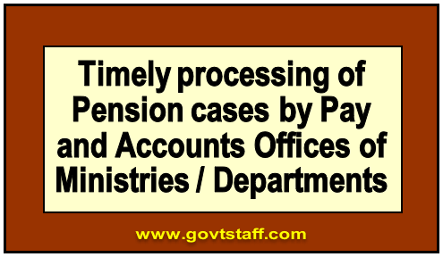 Timely processing of Pension cases by Pay and Accounts Offices of Ministries / Departments – CPAO O.M dated 07.08.2020