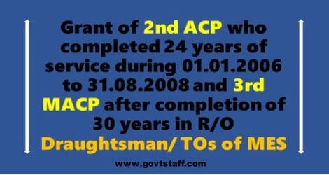 Grant of 2nd ACP who completed 24 years of service during 01.01.2006 to 31.08.2008 and 3rd MACP after completion of 30 years in R/O Draughtsman/TOs of MES