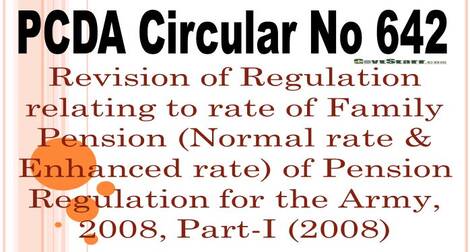 PCDA (P) Circular No. 642 : Revision of Regulation relating to rate of Family Pension (Normal rate & Enhanced rate) of Pension Regulation for the Army, 2008, Part-I (2008)