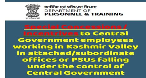 Special Concessions/Incentives to Central Government employees working in Kashmir Valley in attached/subordinate offices or PSUs Special Concessions/Incentives to Central Government employees working in Kashmir Valley in attached/subordinate offices or PSUs