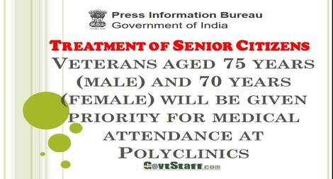 Treatment of Senior Citizens: Veterans aged 75 years (male) and 70 years (female) will be given priority for medical attendance at Polyclinics