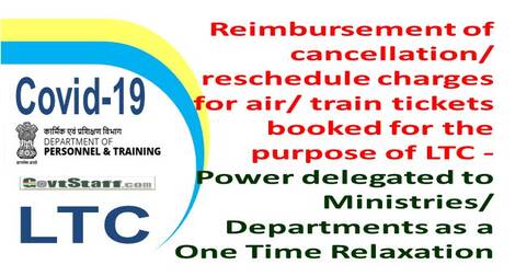 Reimbursement of cancellation/reschedule charges for air/ train tickets booked for the purpose of LTC – Power delegated to Ministries/Departments as a One Time Relaxation : DoPT OM dated 07-01-2021