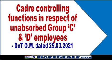 Cadre controlling functions in respect of unabsorbed Group ‘C’ & ‘D’ employees – DoT O.M. dated 25.03.2021