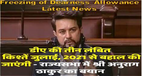 Freezing of DA – Three pending installments of DA will be restored from July, 2021 / डीए की तीन लंबित किश्तें माह जुलाई, 2021 से बहाल की जाएंगी – राज्‍यसभा में श्री अनुराग ठाकुर का बयान