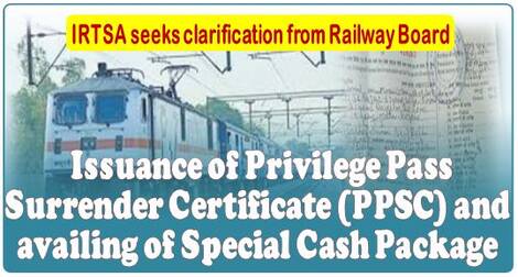 Issuance of Privilege Pass Surrender Certificate (PPSC) and availing of Special Cash Package – IRTSA seeks clarification from Railway Board