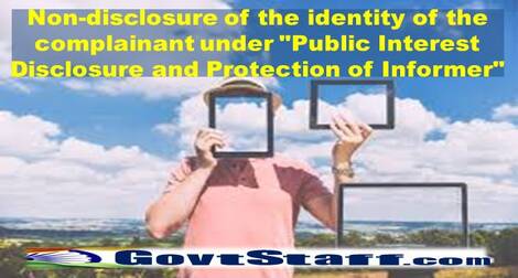 Non-disclosure of the identity of the complainant under “Public Interest Disclosure and Protection of Informer”