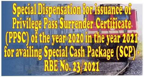 Special Dispensation for issuance of Privilege Pass Surrender Certificate (PPSC) of the year 2020 in the year 2021 for availing Special Cash Package (SCP) – RBE No. 23/2021