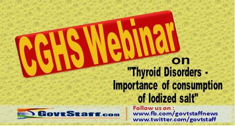 CGHS Webinar on “Thyroid Disorders – Importance of consumption of Iodized salt” on 13th April 2021 from 4 pm.