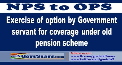 NPS to OPS: Exercise of option by Government servant for coverage under old pension scheme – DoP&PW Order dt 31st March, 2021