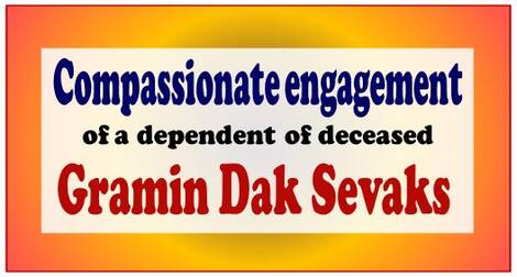 Engagement of a dependent of deceased Gramin Dak Sevaks on compassionate grounds – Review of the scheme reg