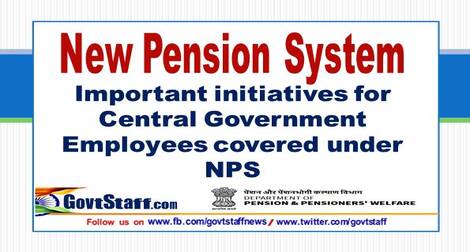 New Pension System: Important initiatives for Central Government Employees covered under NPS New Pension System: Important initiatives for Central Government Employees covered under NPS