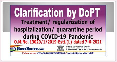 Treatment/ regularization of hospitalization/ quarantine period during COVID-19 Pandemic – DoPT latest clarification O.M. dated 7-6-2021