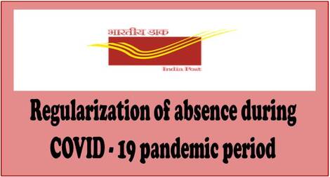 Regularization of absence during COVID – 19 pandemic period – Department of Post order dated 09-07-2021