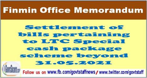 Settlement of bills pertaining to LTC Special cash package scheme beyond 31.05.2021 – Finmin Clarification