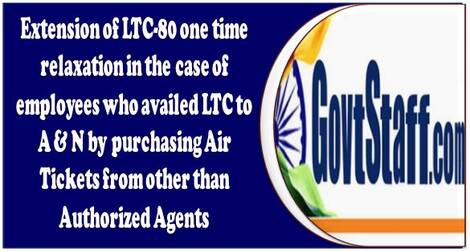 Extension of LTC-80 one time relaxation in the case of employees who availed LTC to A & N by purchasing Air Tickets from other than Authorized Agents