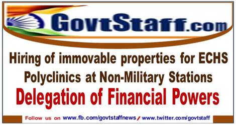 Hiring of immovable properties for ECHS Polyclinics at Non-Military Stations – Delegation of Financial Powers reg