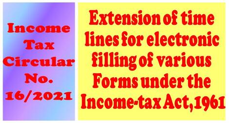 Income Tax : Extension of time lines for electronic fill of various Forms under the Income-tax Act,1961 – Circular No. 16/2021