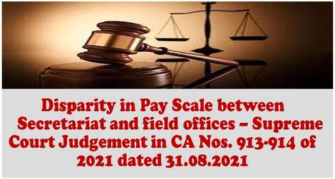 Disparity in Pay Scale between Secretariat and field offices – Supreme Court Judgement in CA Nos. 913-914 of 2021 dated 31.08.2021