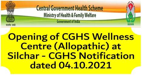 Opening of CGHS Wellness Centre (Allopathic) at Silchar – CGHS Notification dated 04.10.2021 Opening of CGHS Wellness Centre (Allopathic) at Silchar – CGHS Notification dated 04.10.2021