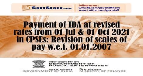 Payment of IDA at revised rates from 01 Jul & 01 Oct 2021 in CPSEs: Revision of scales of pay w.e.f. 01.01.2007