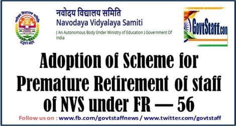 Adoption of Scheme for Premature Retirement of staff of NVS under FR — 56