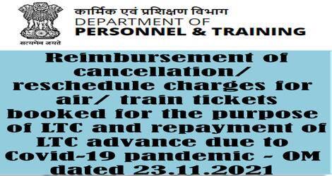 Reimbursement of cancellation/reschedule charges for air/train tickets booked for the purpose of LTC and repayment of LTC advance due to Covid-19 pandemic – DoPT OM dated 23.11.2021