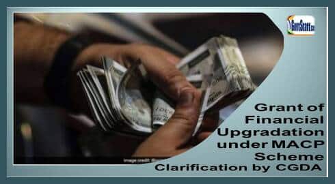 Grant of financial upgradation under MACP Scheme – Clarification by CGDA