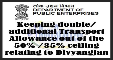 Keeping double/additional Transport Allowance out of the 50% /35% ceiling relating to Divyangjan