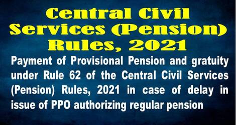 payment-of-provisional-pension-and-gratuity-under-rule-62-of-the-central-civil-services-pension-rules-2021-in-case-of-delay-in-issue-of-ppo-authorizing-regular-pension