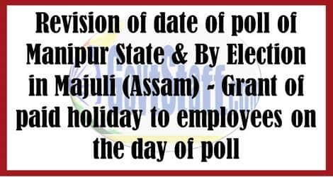 Revision of date of poll of Manipur State & By Election in Majuli (Assam) – Grant of paid holiday to employees on the day of poll
