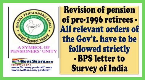 Revision of pension of pre-1996 retirees – All relevant orders of the Gov’t. have to be followed strictly : BPS letter to Survey of India
