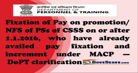 Fixation of Pay on promotion/NFS of PSs of CSSS on or after 1.1.2016, who have already availed pay fixation and increment under MACP —  DoPT clarification