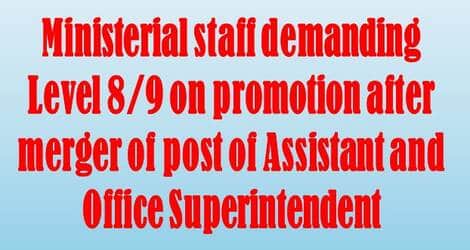 Ministerial staff demanding Level 8/9 on promotion after merger of post of Assistant and Office Superintendent
