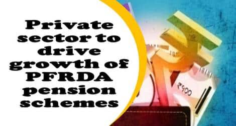 Study Report on Pension Funds Regulatory Schemes : Private sector to drive growth of PFRDA pension schemes