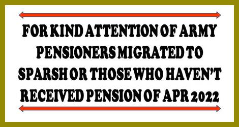 Attention of Army Pensioners Migrated to SPARSH or those who haven’t received pension of Apr 2022