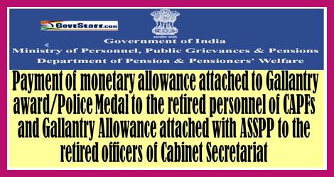Payment of monetary allowance attached to Gallantry award/Police Medal to the retired personnel of Central Armed Police Forces (CAPFs) and Gallantry Allowance attached with Asadharan Suraksha Seva Praman Patra (ASSPP) to the retired officers of Cabinet Secretariat – Streamlining of the procedure reg.