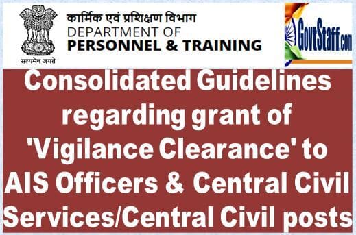 Grant of ‘Vigilance Clearance’ to AIS Officers & Central Civil Services/Central Civil posts – Consolidated Guidelines by DoPT vide O.M. dated 28.09.2022
