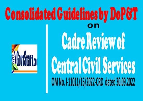 Cadre Review of Central Civil Services – Consolidated Guidelines by DoP&T OM No. I-11011/16/2022-CRD dated 30.09.2022