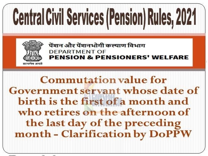 Commutation value for Government servant whose date of birth is the first of a month and who retires on the afternoon of the last day of the preceding month – Clarification by DoPPW