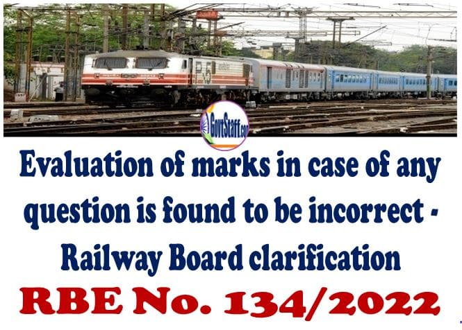 Evaluation of marks in case of any question is found to be incorrect – Railway Board clarification vide RBE No. 134/2022