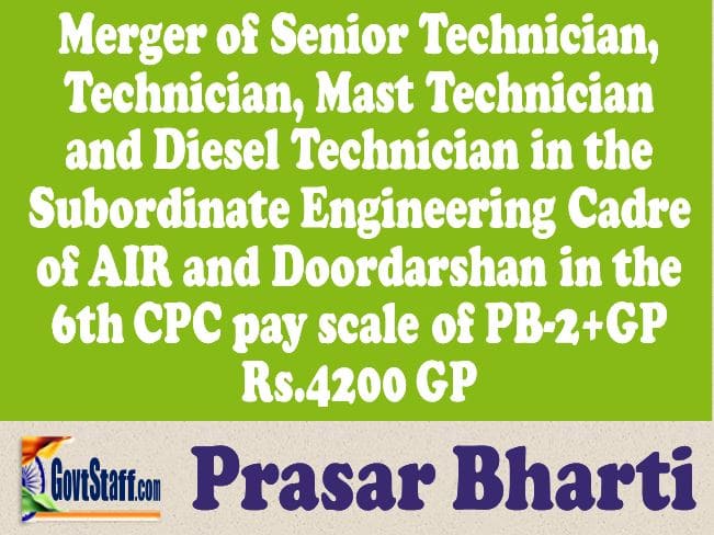 Merger of Senior Technician, Technician, Mast Technician and Diesel Technician in the Subordinate Engineering Cadre of AIR and Doordarshan in the 6th CPC pay scale of PB-2+GP Rs.4200 GP