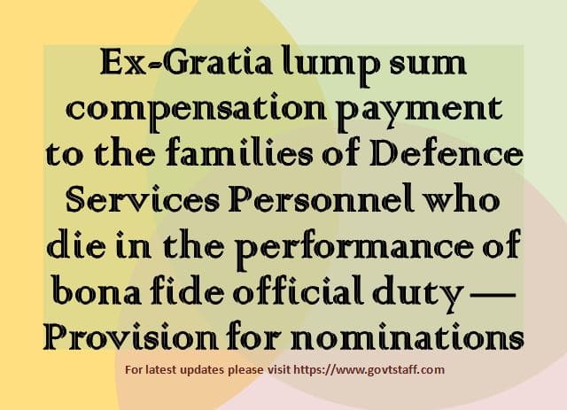 Ex-Gratia lump sum compensation payment to the families of Defence Services Personnel who die in the performance of bona fide official duty — Provision for nominations